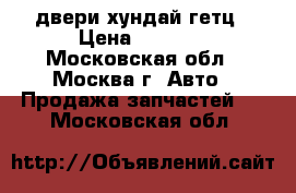 двери хундай гетц › Цена ­ 1 000 - Московская обл., Москва г. Авто » Продажа запчастей   . Московская обл.